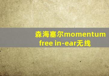 森海塞尔momentumfree in-ear无线